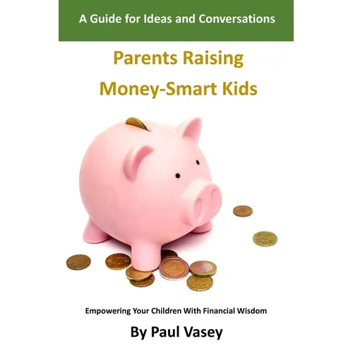 Parents Raising Money-Smart Kids.: A Guide for Ideas and Conversations
