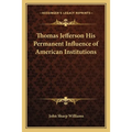 Thomas Jefferson His Permanent Influence of American Institutions