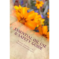 Essential Oil Use & Safety Guide: Safe & Practical Use Information from an Experienced Clinical Aromatherapist
