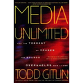 Media Unlimited: How the Torrent of Images and Sounds Overwhelms Our Lives