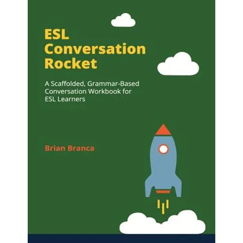 ESL Conversation Rocket: A Scaffolded, Grammar-Based Conversation Workbook for ESL Learners