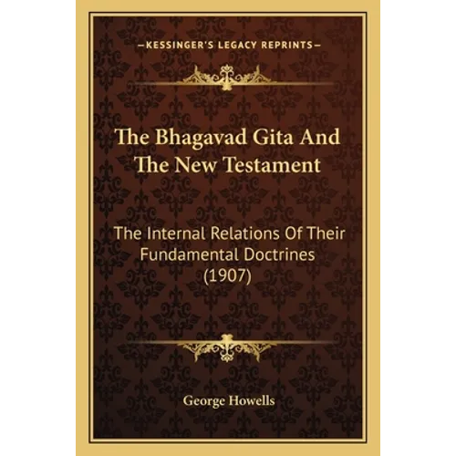 The Bhagavad Gita And The New Testament: The Internal Relations Of Their Fundamental Doctrines (1907)