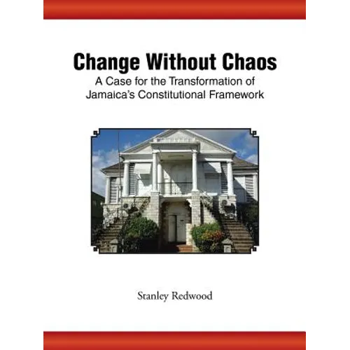 Change Without Chaos: A Case for the Transformation of Jamaica's Constitutional Framework