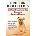 Griffon Bruxellois. Griffon Bruxellois Dog Complete Owners Manual. Griffon Bruxellois book for care, costs, feeding, grooming, health and training.