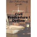 Law School Study Guides: Civil Procedure I Outline