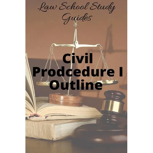 Law School Study Guides: Civil Procedure I Outline