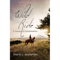 Wild Ride: A Journey of Transformation--A Memoir