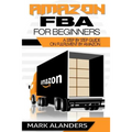 Amazon FBA for Beginners: A step by step guide on Fulfilment by Amazon. Strategies and techniques to be successful selling your own private labe