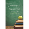 Understanding the Dynamics of Teacher Agency, Resilience, and Identity in the Neoliberal Age