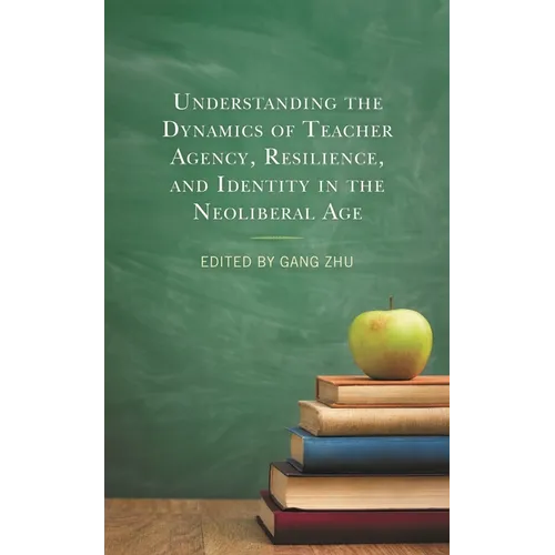 Understanding the Dynamics of Teacher Agency, Resilience, and Identity in the Neoliberal Age