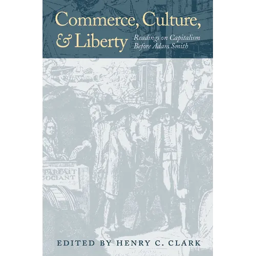 Commerce, Culture, and Liberty: Readings on Capitalism Before Adam Smith