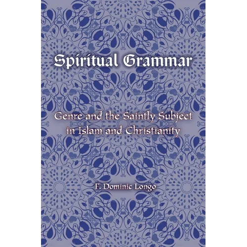 Spiritual Grammar: Genre and the Saintly Subject in Islam and Christianity