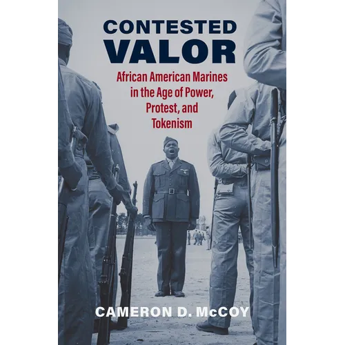 Contested Valor: African American Marines in the Age of Power, Protest, and Tokenism