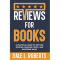 Reviews for Books: A Practical Guide to Getting Reviews, Building Trust, and Boosting Sales