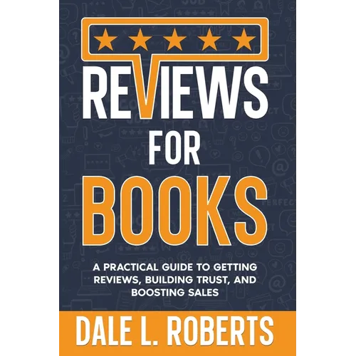 Reviews for Books: A Practical Guide to Getting Reviews, Building Trust, and Boosting Sales