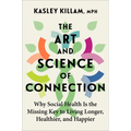 The Art and Science of Connection: Why Social Health Is the Missing Key to Living Longer, Healthier, and Happier