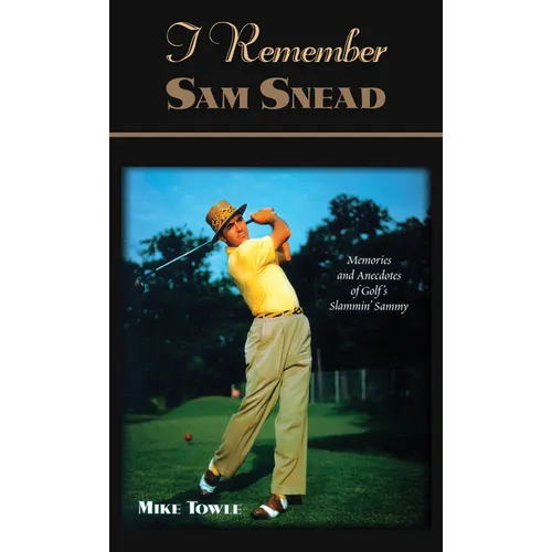 I Remember Sam Snead: Memories and Anecdotes