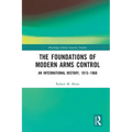 The Foundations of Modern Arms Control: An International History, 1815-1968