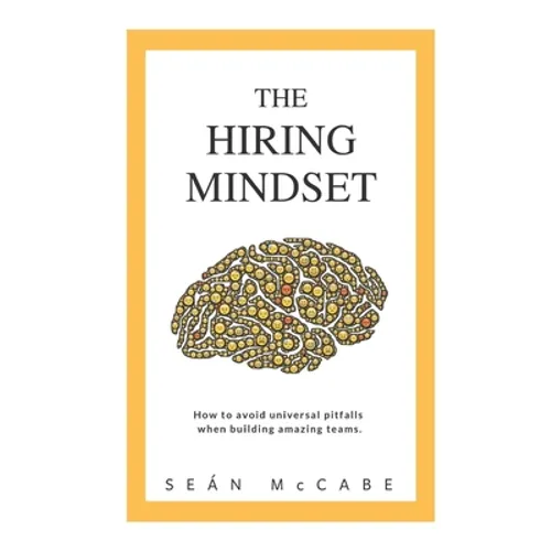 The Hiring Mindset: How to avoid universal pitfalls when building amazing teams.