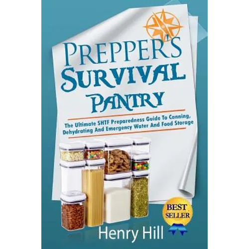 Prepper's Survival Pantry: The Ultimate SHTF Preparedness Guide To Canning, Dehydrating And Emergency Water And Food Storage