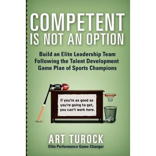 Competent is Not an Option: Build an Elite Leadership Team Following the Talent Development Game Plan of Sports Champions