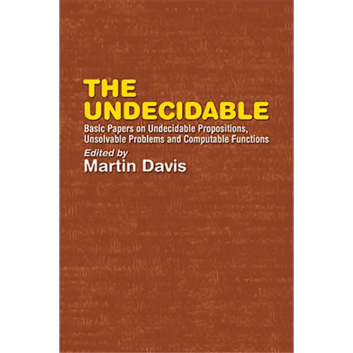 The Undecidable: Basic Papers on Undecidable Propositions, Unsolvable Problems, and Computable Functions