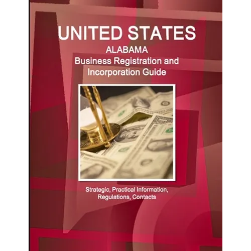 United States: Alabama Business Registration and Incorporation Guide - Strategic, Practical Information, Regulations, Contacts