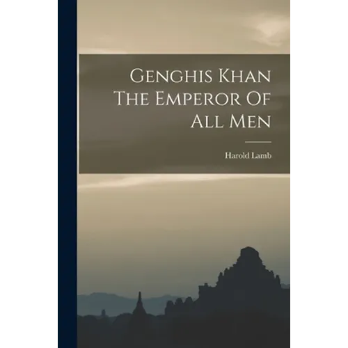 Genghis Khan The Emperor Of All Men