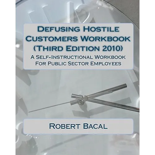 Defusing Hostile Customers Workbook (Third Edition2010): A Self-Instructional Workbook For Public Sector Employees
