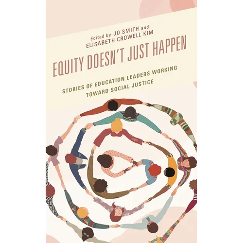Equity Doesn't Just Happen: Stories of Education Leaders Working Toward Social Justice
