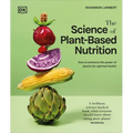 The Science of Plant-Based Nutrition: How to Enhance the Power of Plants for Optimal Health: The Sunday Times Bestseller