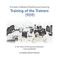 A Guide to Medical Teaching and Learning Training of the Trainers (Tot): In the View of the Learner-Centered Learning Model