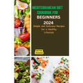 Mediterranean Diet Cookbook for Beginners 2024: Delicious Recipes for a Healthy Lifestyle
