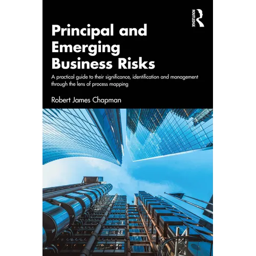 Principal and Emerging Business Risks: A Practical Guide to their Significance, Identification and Management through the Lens of Process Mapping