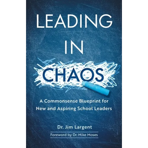 Leading in Chaos: A Commonsense Blueprint for New and Aspiring School Leaders