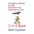 The Battle of Britain for Kids World War Two Explained for Kids: 2-in-1 Book