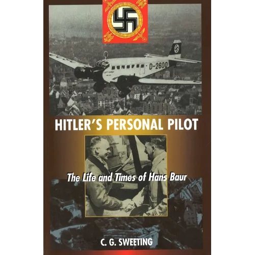 Hitler's Personal Pilot: The Life and Times of Hans Baur