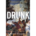 Drunk: How We Sipped, Danced, and Stumbled Our Way to Civilization