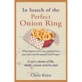 In Search of the Perfect Onion Ring: A Son's Stories of Life, Death, Cancer & His Dad