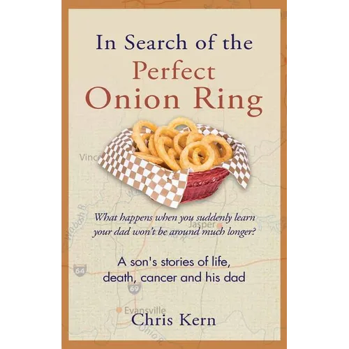 In Search of the Perfect Onion Ring: A Son's Stories of Life, Death, Cancer & His Dad