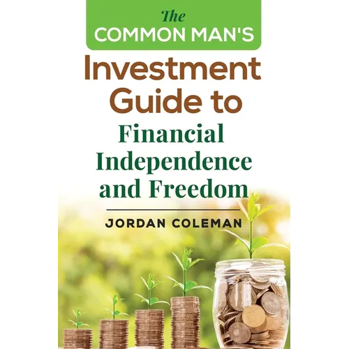 The Common Man's Investment Guide To Financial Independence and Freedom