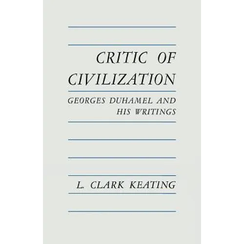 Critic of Civilization: Georges Duhamel and His Writings