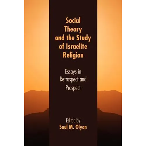 Social Theory and the Study of Israelite Religion: Essays in Retrospect and Prospect