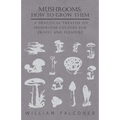 Mushrooms: How to Grow Them - A Practical Treatise on Mushroom Culture for Profit and Pleasure