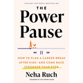 The Power Pause: How to Plan a Career Break After Kids--And Come Back Stronger Than Ever