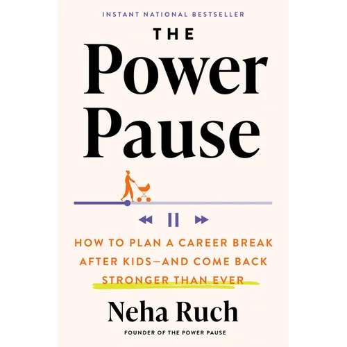 The Power Pause: How to Plan a Career Break After Kids--And Come Back Stronger Than Ever