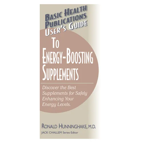 User's Guide to Energy-Boosting Supplements: Discover the Best Supplements for Safely Enhancing Your Energy Levels