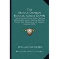 The Bristol Orphan Houses, Ashley Down: The History Of The New Orphan Houses On Ashley Down, Bristol, Under The Direction Of George Muller (1871)