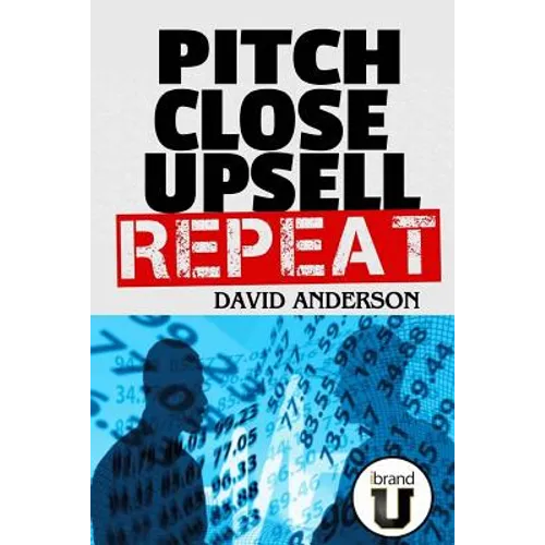 Pitch Close Upsell Repeat: A Practical Guide to Sales Domination