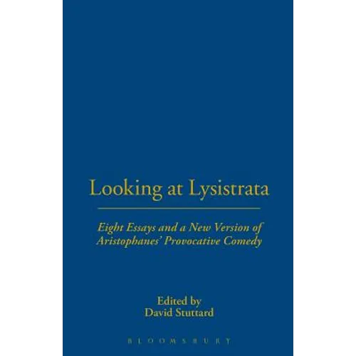 Looking at Lysistrata: Eight Essays and a New Version of Aristophanes' Provocative Comedy